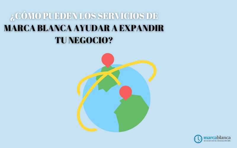 ¿Cómo pueden los servicios de marca blanca pueden ayudar a expandir tu negocio?