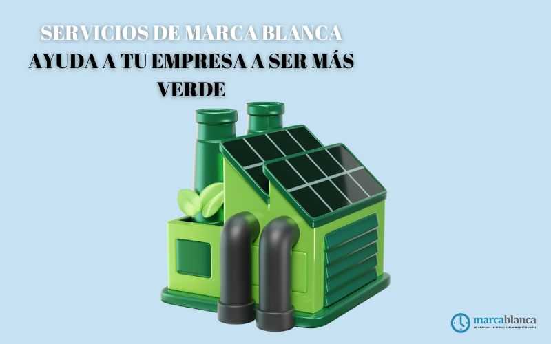 Cómo los servicios de marca blanca pueden ayudar a tu empresa a ser más verde