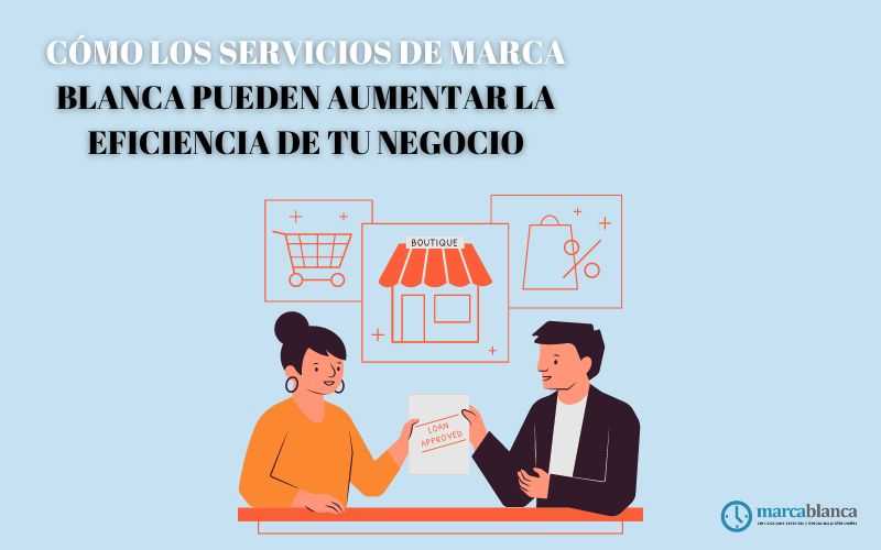 Cómo los servicios de marca blanca pueden aumentar la eficiencia de tu negocio