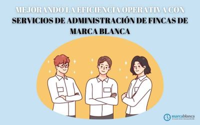Mejorando la eficiencia operativa con servicios de administración de fincas de marca blanca
