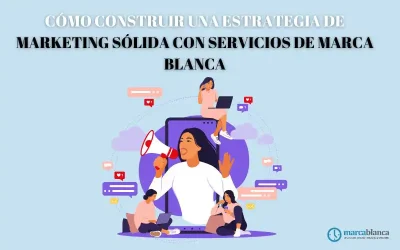Cómo construir una estrategia de marketing sólida con servicios de marca blanca